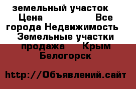 земельный участок  › Цена ­ 1 300 000 - Все города Недвижимость » Земельные участки продажа   . Крым,Белогорск